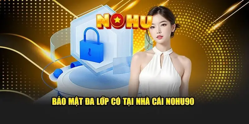 NOHU90 NOHU - Nhà Cái Cá Cược Nổ Hũ Uy Tín #1 Việt Nam 47 Nền tảng giải trí được bảo vệ an toàn tuyệt đối với tính năng bảo mật cao