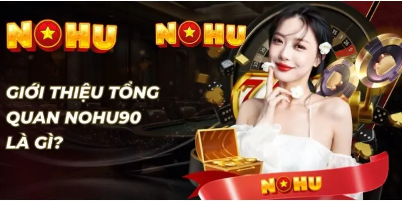 NOHU90 NOHU - Nhà Cái Cá Cược Nổ Hũ Uy Tín #1 Việt Nam 44 Tìm hiểu tổng quan về nhà cái uy tín hàng đầu Nohu90
